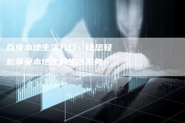 百度本地生活入口：让您轻松享受本地化的生活服务-夫唯域名网