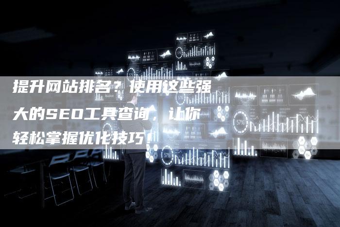 提升网站排名？使用这些强大的SEO工具查询，让你轻松掌握优化技巧！-夫唯域名网