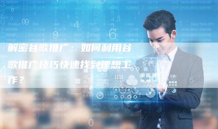 解密谷歌推广：如何利用谷歌推广技巧快速找到理想工作？-夫唯域名网