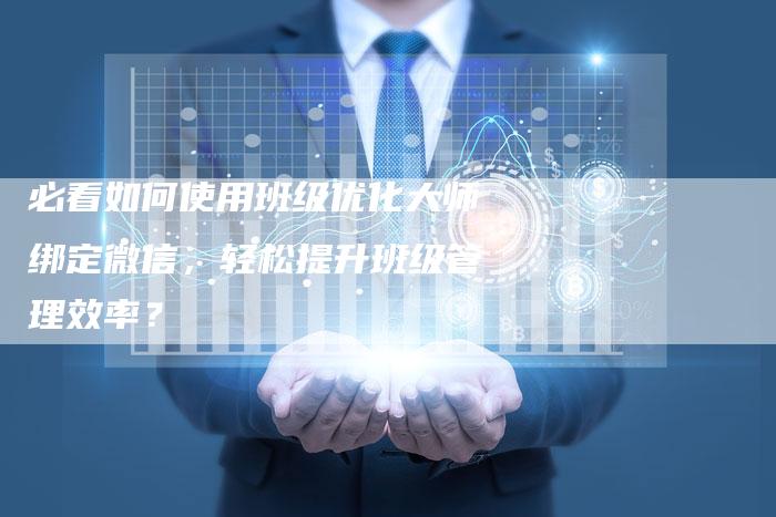 必看如何使用班级优化大师绑定微信，轻松提升班级管理效率？-夫唯域名网