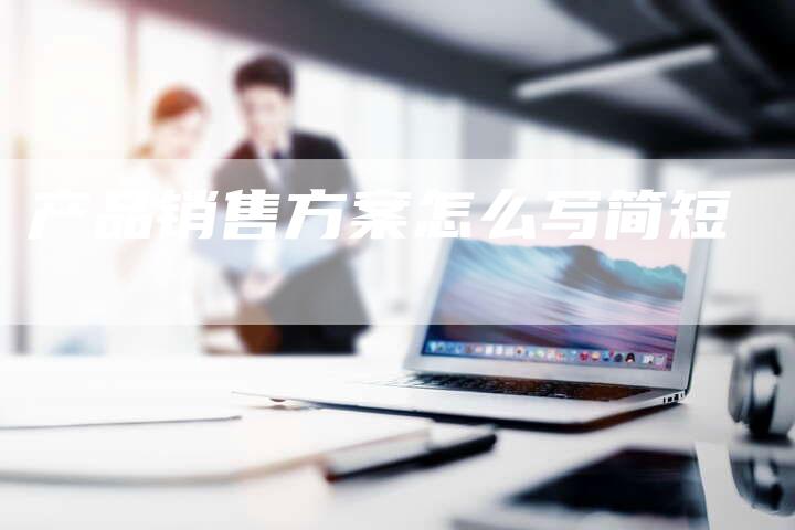 产品销售方案怎么写简短