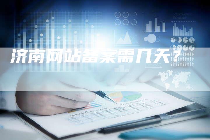 济南网站备案需几天？