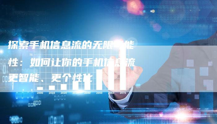 探索手机信息流的无限可能性：如何让你的手机信息流更智能、更个性化-夫唯域名网
