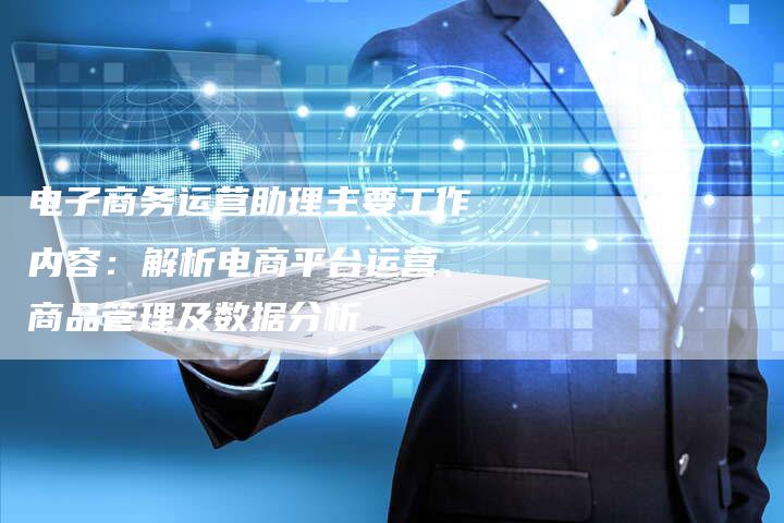 电子商务运营助理主要工作内容：解析电商平台运营、商品管理及数据分析-夫唯域名网