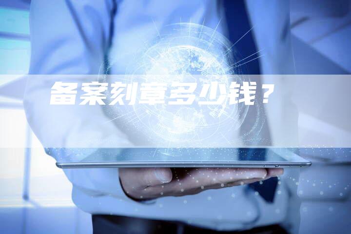 备案刻章多少钱？-夫唯域名网