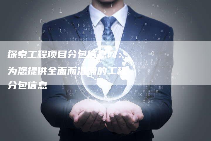 探索工程项目分包信息网：为您提供全面而准确的工程分包信息-夫唯域名网