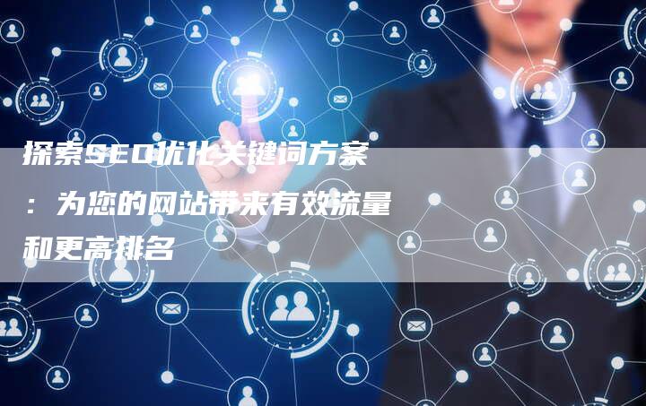 探索SEO优化关键词方案：为您的网站带来有效流量和更高排名