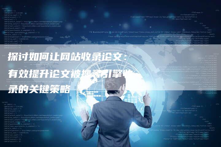 探讨如何让网站收录论文：有效提升论文被搜寻引擎收录的关键策略-夫唯域名网