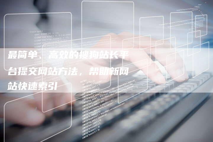 最简单、高效的搜狗站长平台提交网站方法，帮助新网站快速索引-夫唯域名网