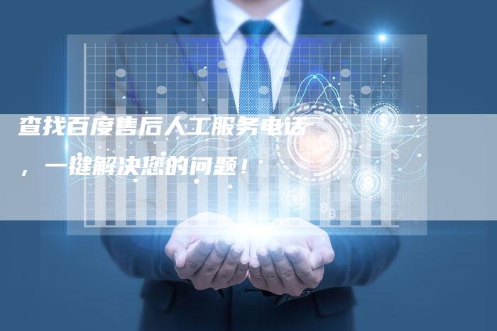查找百度售后人工服务电话，一键解决您的问题！
