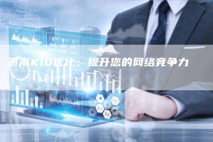 济南K10优化：提升您的网络竞争力-夫唯域名网