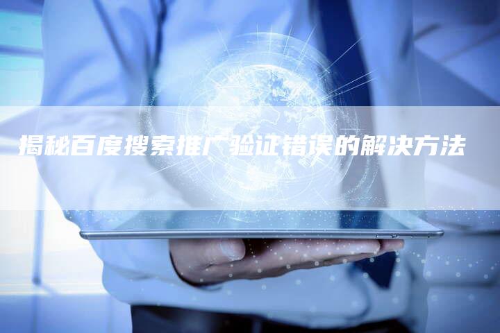 揭秘百度搜索推广验证错误的解决方法-夫唯域名网