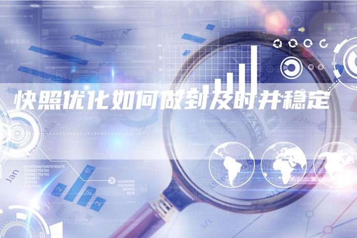 快照优化如何做到及时并稳定-夫唯域名网