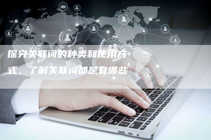 探究关联词的种类和使用方式，了解关联词都是有哪些-夫唯域名网
