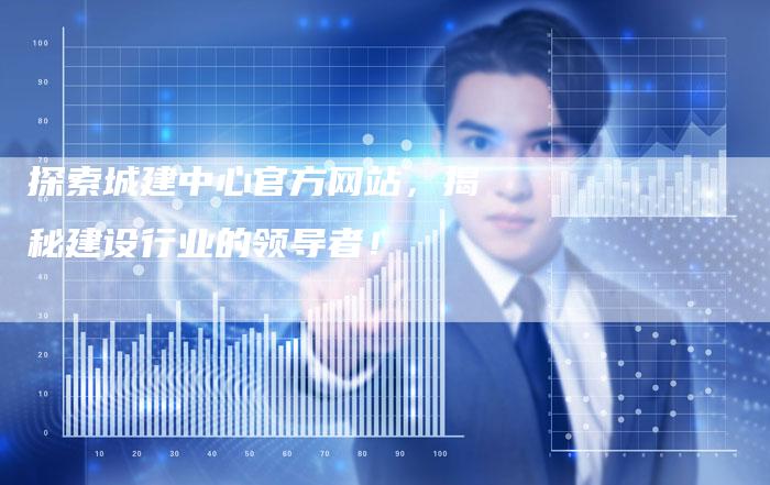 探索城建中心官方网站，揭秘建设行业的领导者！-夫唯域名网