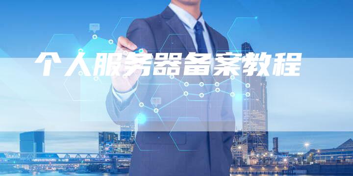 个人服务器备案教程
