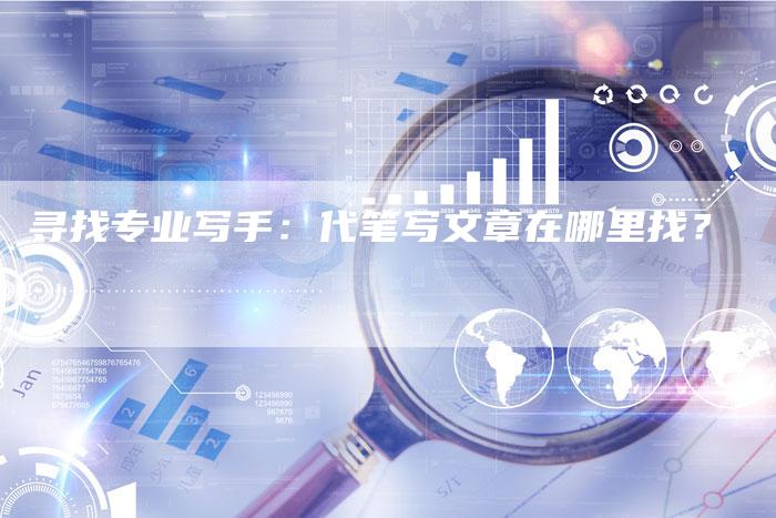 寻找专业写手：代笔写文章在哪里找？