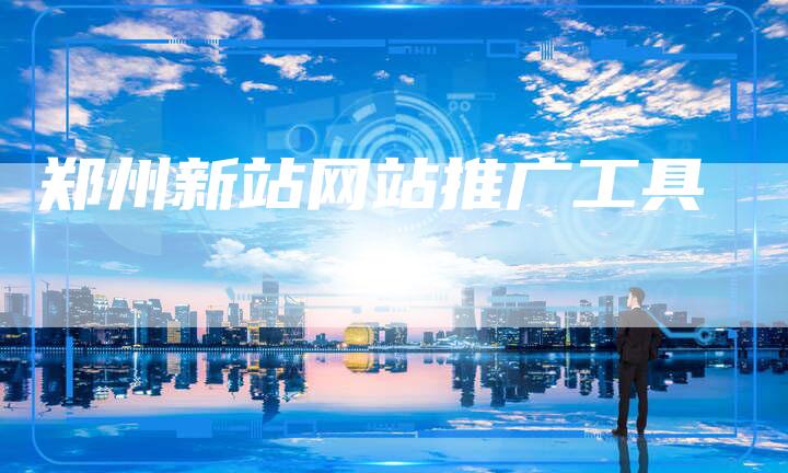 郑州新站网站推广工具