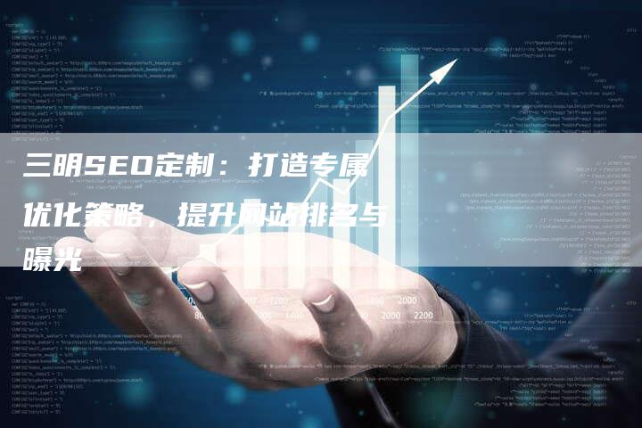 三明SEO定制：打造专属优化策略，提升网站排名与曝光-夫唯域名网