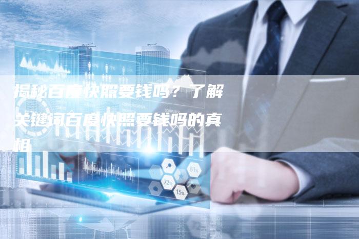 揭秘百度快照要钱吗？了解关键词百度快照要钱吗的真相-夫唯域名网