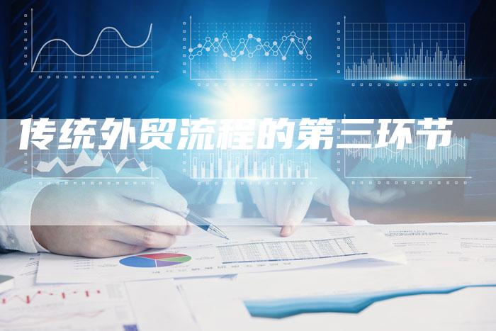 传统外贸流程的第三环节