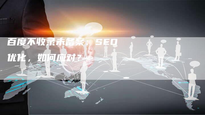 百度不收录未备案：SEO优化，如何应对？-夫唯域名网