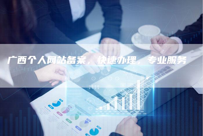 广西个人网站备案，快速办理，专业服务