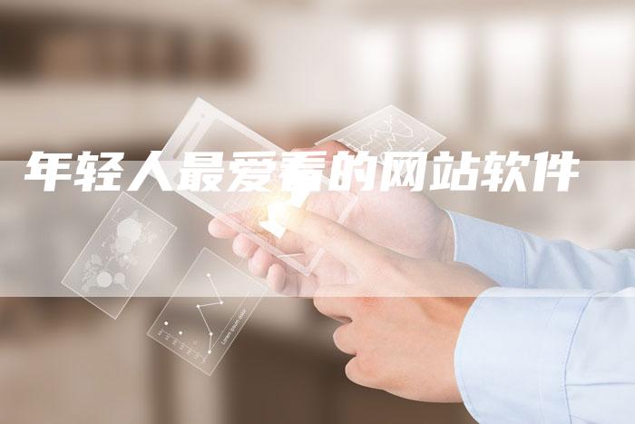 年轻人最爱看的网站软件-夫唯域名网