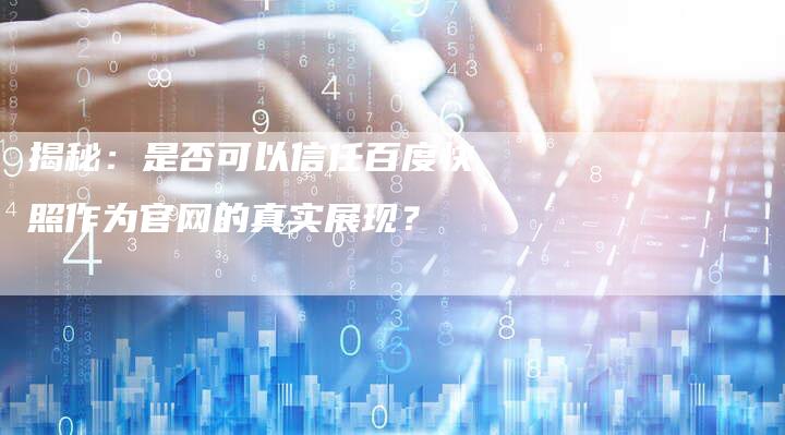 揭秘：是否可以信任百度快照作为官网的真实展现？-夫唯域名网