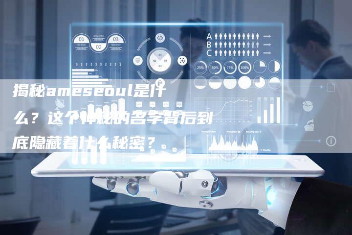 揭秘ameseoul是什么?这个神秘的名字背后到底隐藏着什么秘密?-夫唯域名网