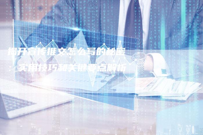 揭开宣传推文怎么写的秘密：实用技巧和关键要点解析-夫唯域名网