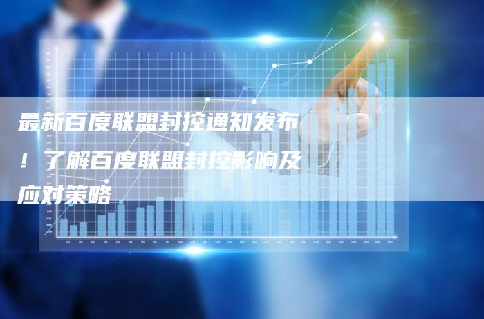 最新百度联盟封控通知发布！了解百度联盟封控影响及应对策略-夫唯域名网