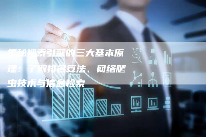 揭秘搜索引擎的三大基本原理：了解排名算法、网络爬虫技术与信息检索-夫唯域名网