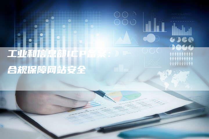 工业和信息部ICP备案：合规保障网站安全