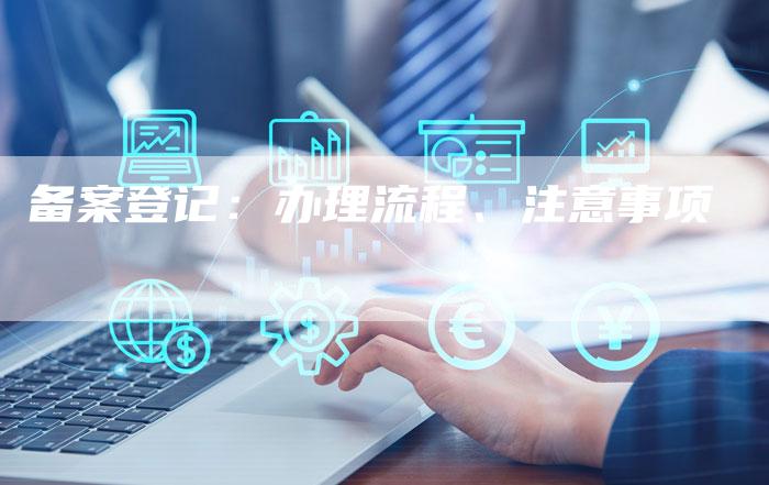 备案登记：办理流程、注意事项-夫唯域名网
