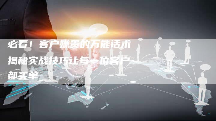 必看！客户嫌贵的万能话术揭秘实战技巧让每一位客户都买单-夫唯域名网