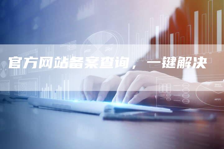 官方网站备案查询，一键解决