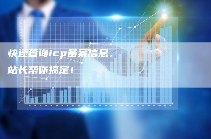 快速查询icp备案信息，站长帮你搞定！