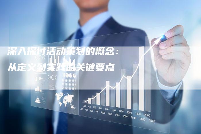 深入探讨活动策划的概念:从定义到实践的关键要点-夫唯域名网