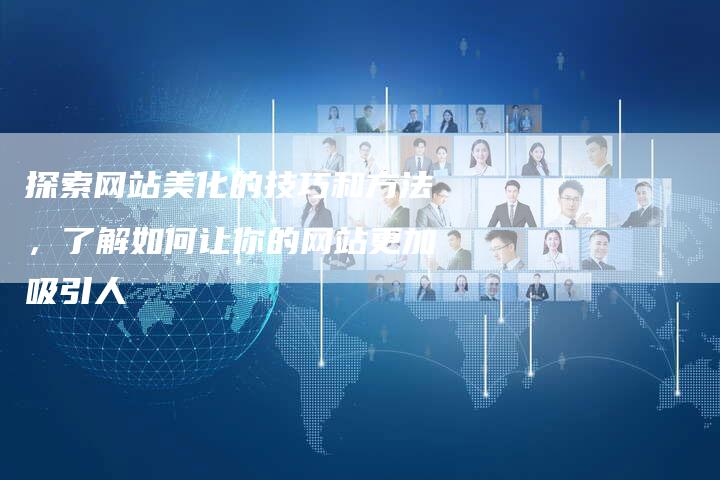 探索网站美化的技巧和方法，了解如何让你的网站更加吸引人-夫唯域名网