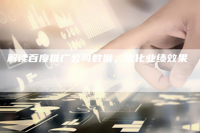 解读百度推广公司数据,优化业绩效果-夫唯域名网
