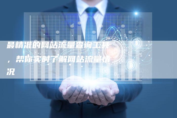 最精准的网站流量查询工具，帮你实时了解网站流量情况-夫唯域名网