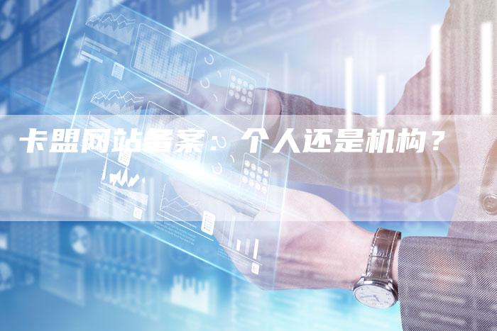 卡盟网站备案：个人还是机构？