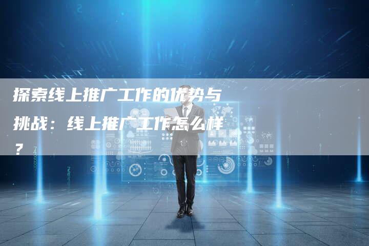 探索线上推广工作的优势与挑战:线上推广工作怎么样?-夫唯域名网