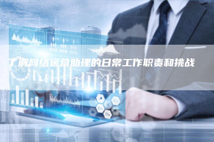 了解网络运营助理的日常工作职责和挑战-夫唯域名网