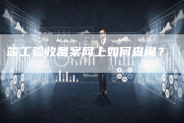 竣工验收备案网上如何查询？-夫唯域名网