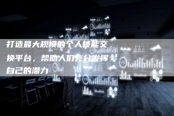 打造最大规模的个人技能交换平台，帮助人们充分发挥自己的潜力-夫唯域名网