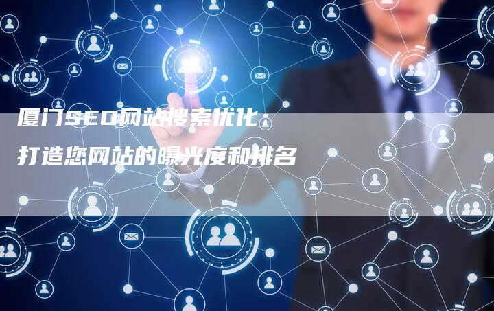 厦门SEO网站搜索优化：打造您网站的曝光度和排名