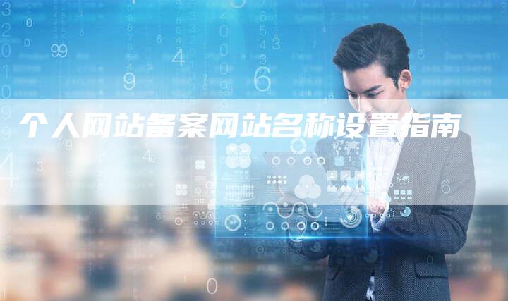 个人网站备案网站名称设置指南-夫唯域名网