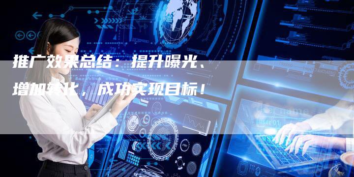 推广效果总结：提升曝光、增加转化，成功实现目标！-夫唯域名网